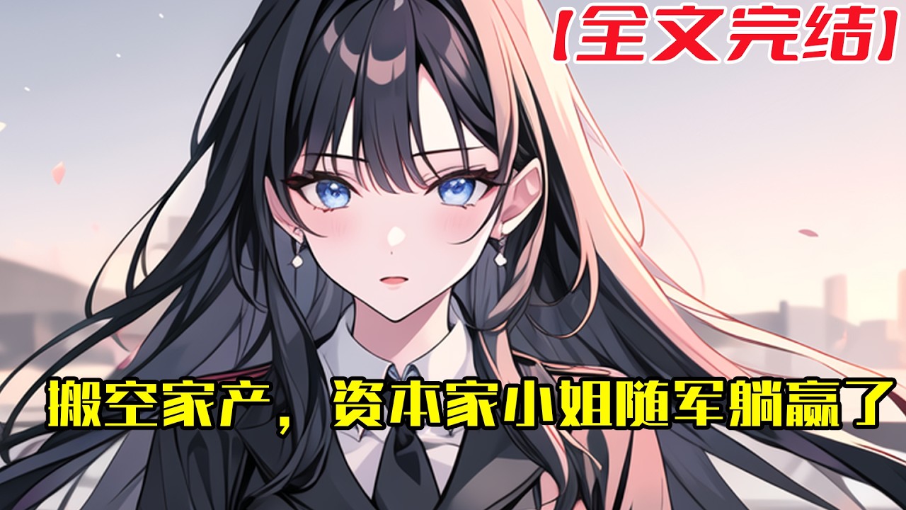 【全文完結】《搬空家产，资本家小姐随军躺赢了》上一世，18岁的苏浅浅是乖巧听话的资本家大小姐，一直以为自己是家里最疼爱的宝贝乖囡囡。#小說 #小说