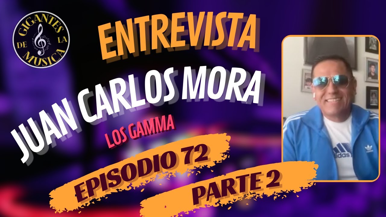 Juan Carlos Mora - Los Gamma | Episodio 72 - Parte 2 | Gigantes De La Musica