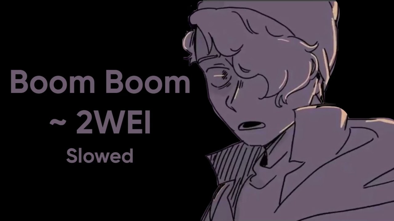 Boom Boom ~ 2WEI ~ Slowed