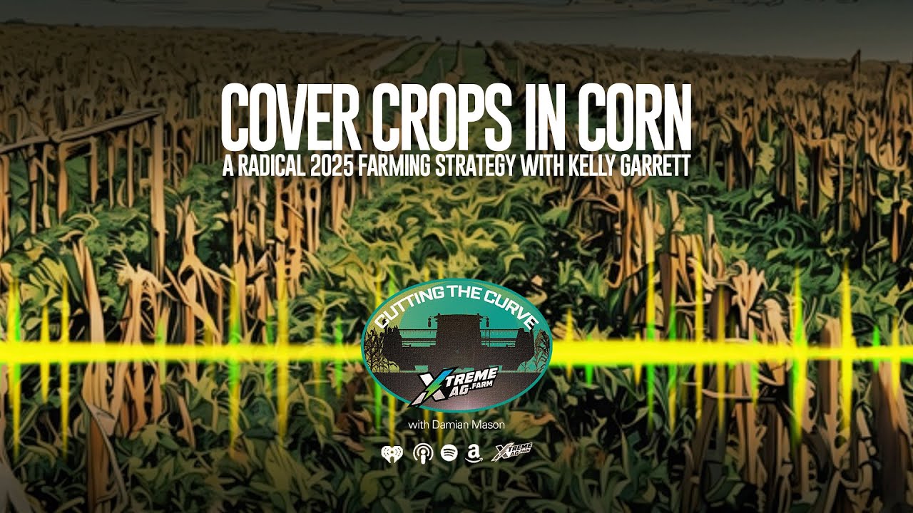 Cover Crops in Corn: A Radical 2025 Farming Strategy with Kelly Garrett