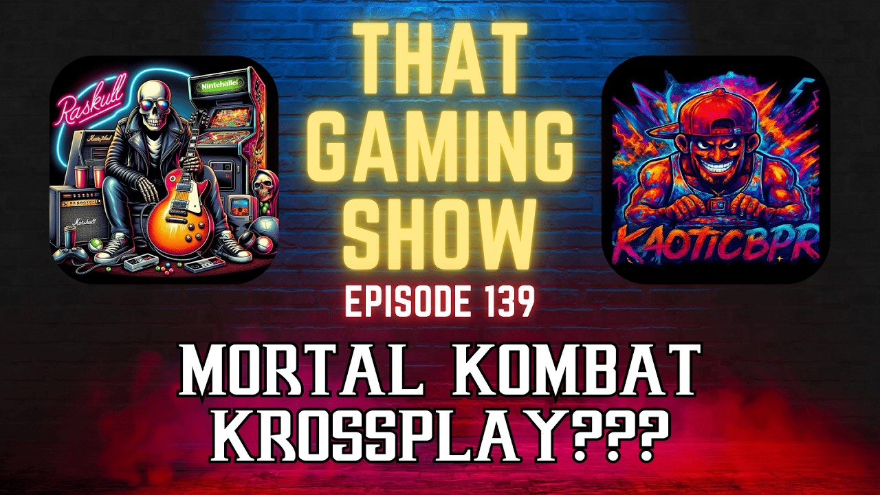 That Gaming Show Ep 139 - Mortal Kombat Krossplay???