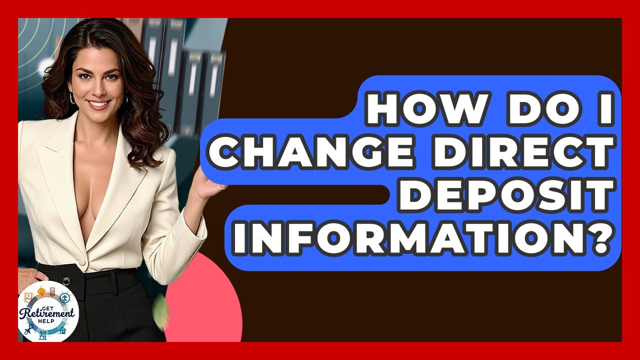 How Do I Change Direct Deposit Information? - Get Retirement Help