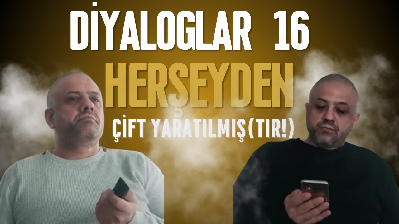 DİYALOGLAR 16 - HERŞEYDEN ÇİFT YARATILMIŞ (TIR!) - ZEVC NE DEMEK?