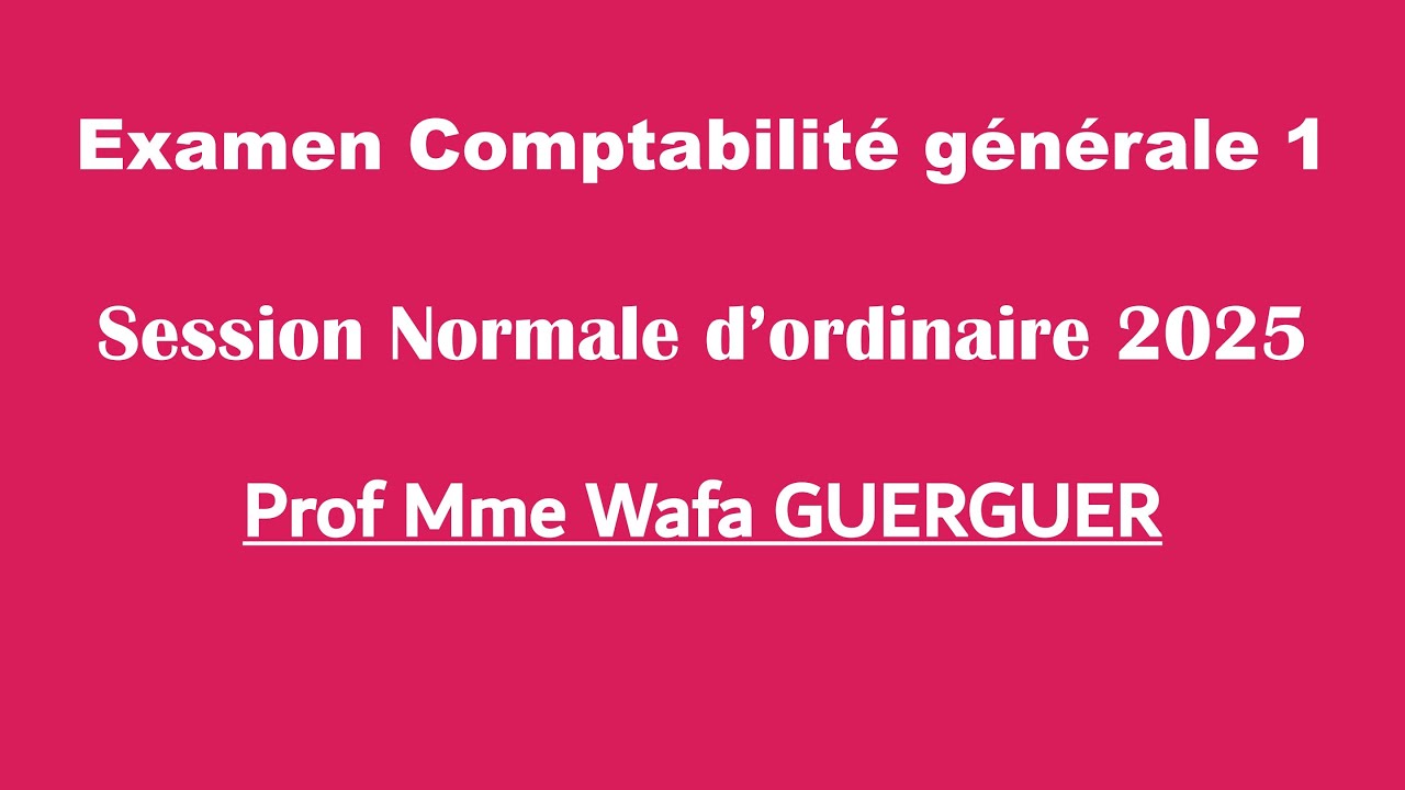 Corrigé Examen en Comptabilité générale 1- Prof Mme Wafa GUERGUER - Session normale 2025
