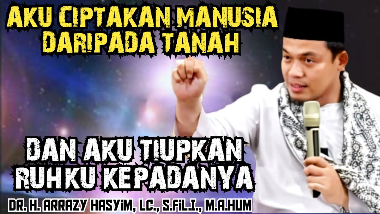 BUYA ARRAZY HASYIM - AKU CIPTAKAN MANUSIA DARIPADA TANAH DAN AKU TIUPKAN RUHKU KEPADANYA
