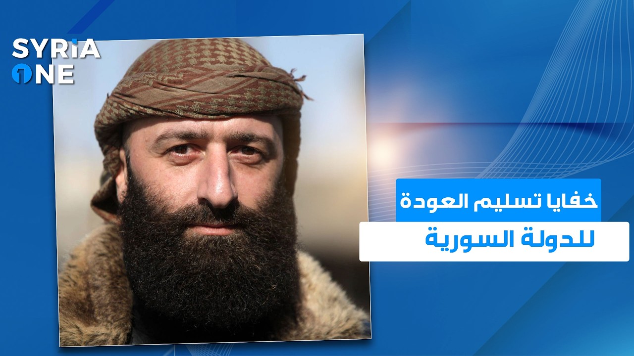 لماذا سلم أحمد العودة نفسه للحكومة السورية؟