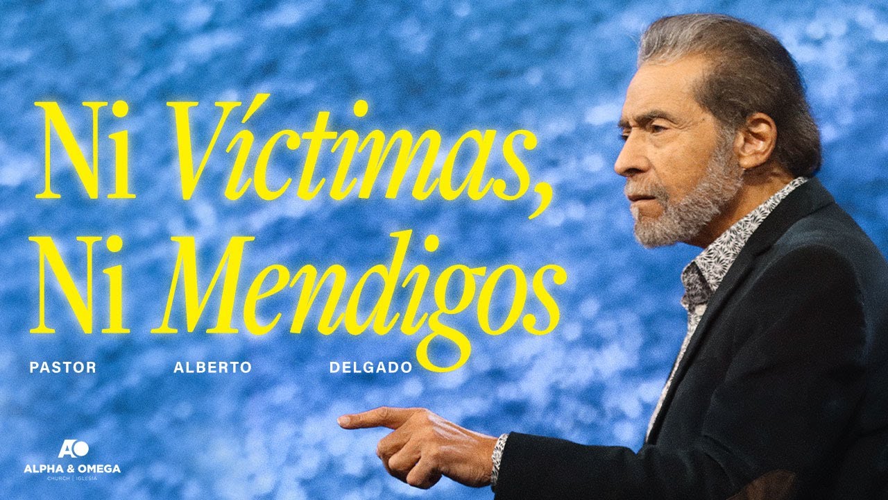 Ni víctimas ni mendigos | Pastor Alberto Delgado
