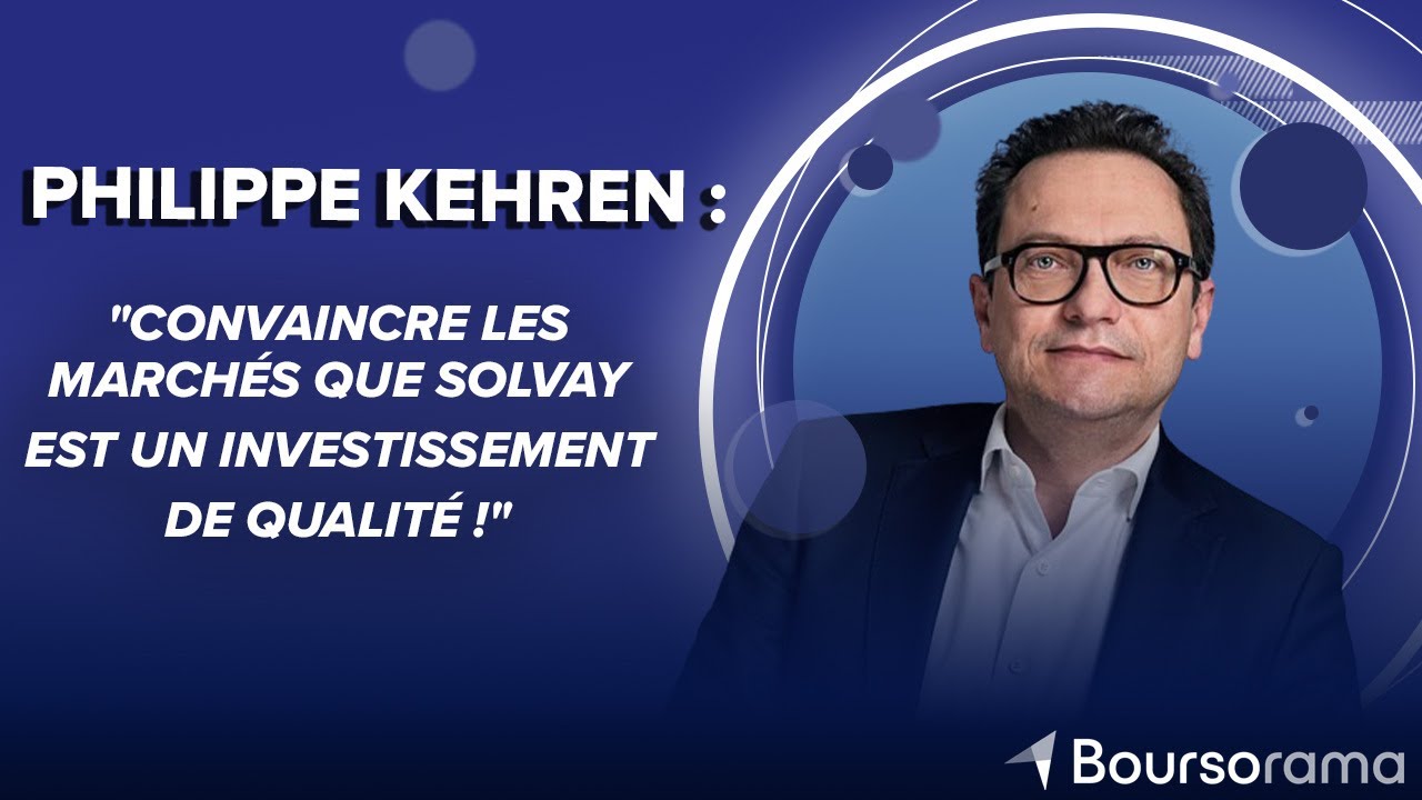 Philippe Kehren, (Solvay) : "Convaincre les marchés que Solvay est un investissement de qualité !"