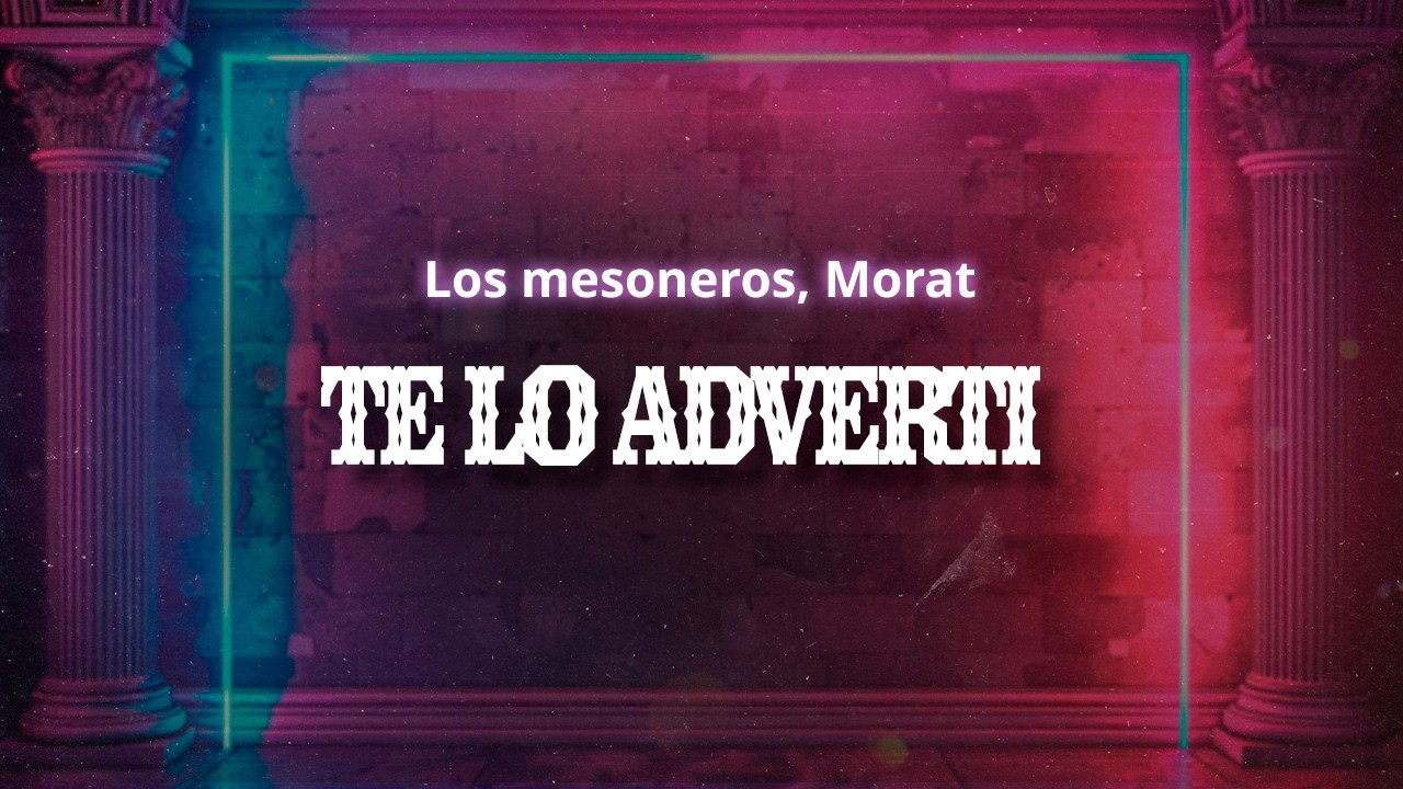 Los Mesoneros, Morat - Te Lo Advertí (Letra / Lyrics)