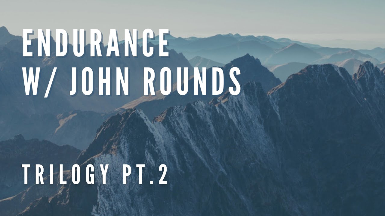 Trilogy Pt.2 | Endurance w/ John Rounds