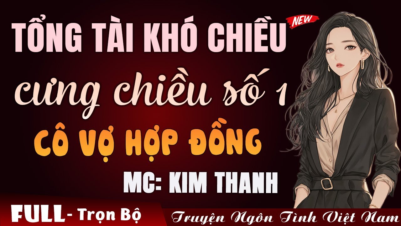 Tổng tài khó chiều cưng chiêu số 1 cô vợ hợp đồng | Truyện ngôn tình Việt Nam 2026