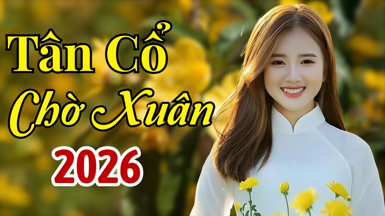 LK Tân Cổ Chờ Xuân 2026 Nghe Mà Nôn Nao Đón Tết - Ca Cổ Miền Quê Tôi