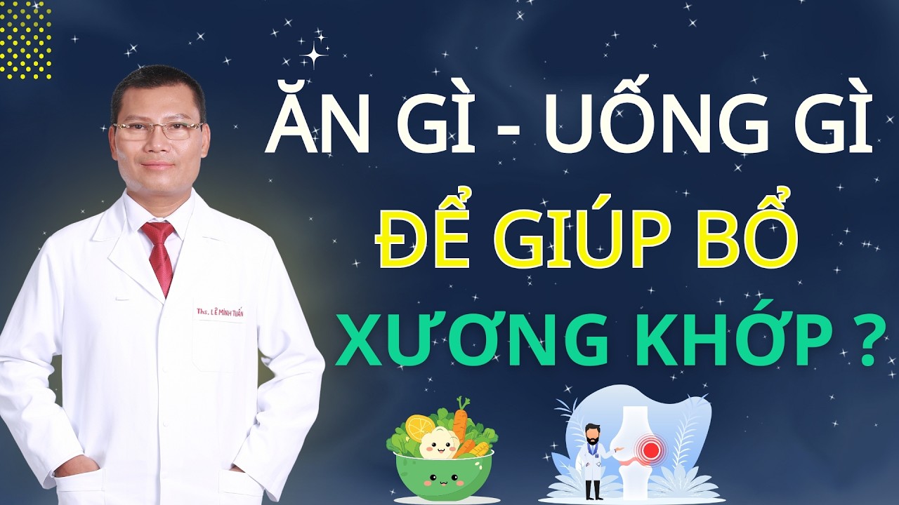 Ăn Gì Uống Gì Để Bổ Xương Khớp Cho Người Cao Tuổi? | Tuấn Thầy Thuốc