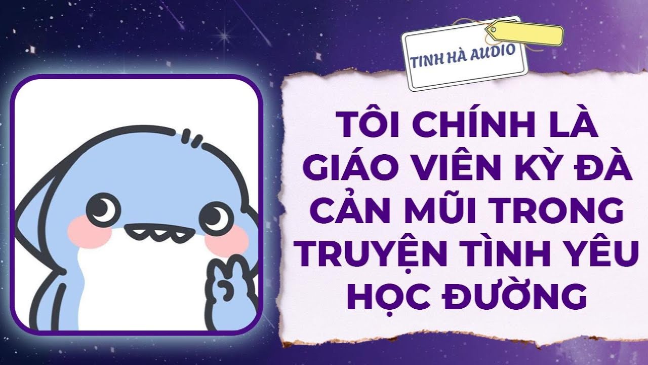 【Truyện Audio】TÔI CHÍNH LÀ GIÁO VIÊN KỲ ĐÀ CẢN MŨI TRONG TRUYỆN TÌNH YÊU HỌC ĐƯỜNG | Tinh Hà Audio