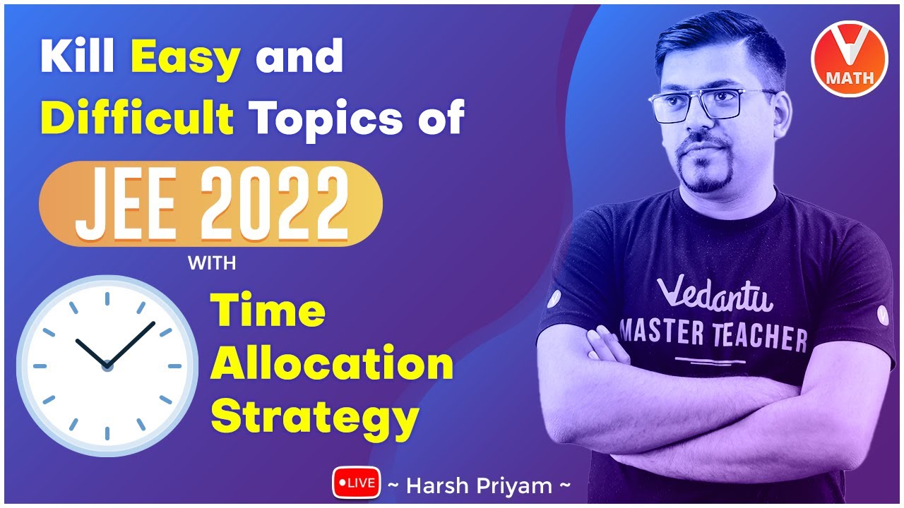 Kill Easy and Difficult Topics of JEE 2022 with Time Allocation Strategy | Harsh Sir | V Math
