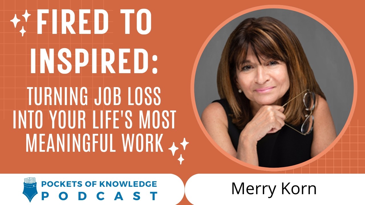 Fired to Inspired: Turning Job Loss into Your Life's Most Meaningful Work with Merry Korn