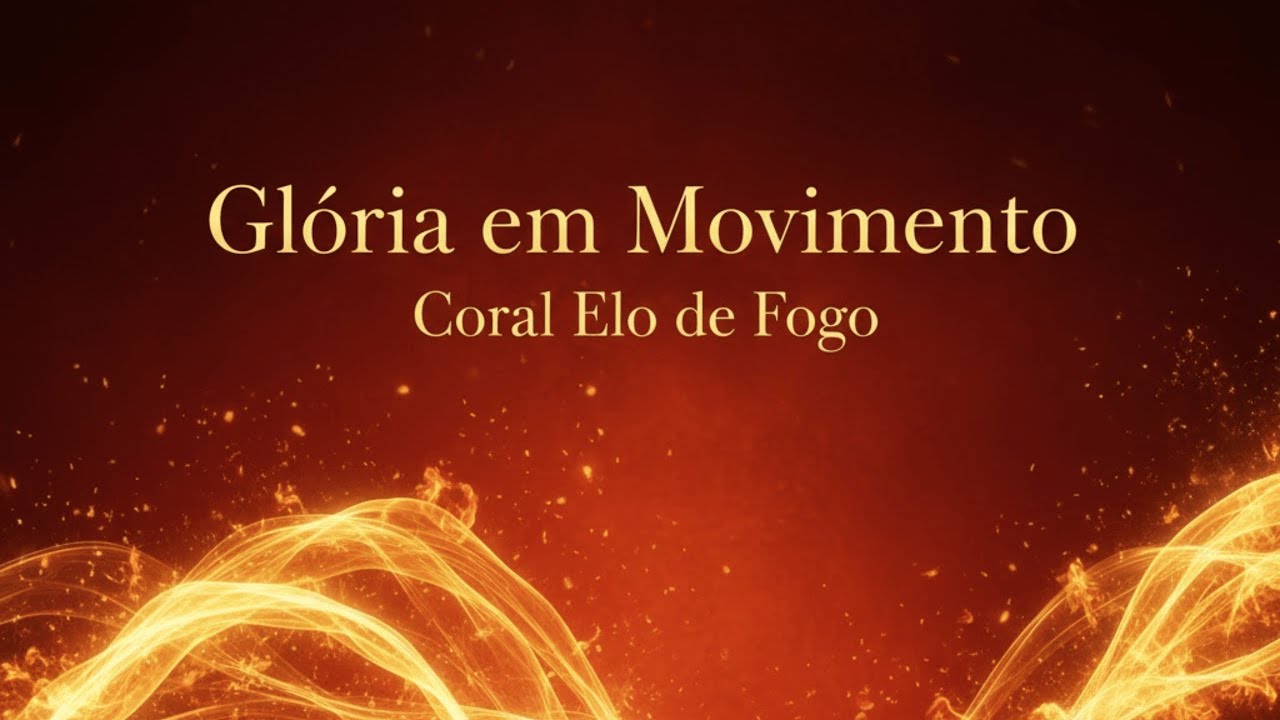 Glória em Movimento - Coral Elo de Fogo