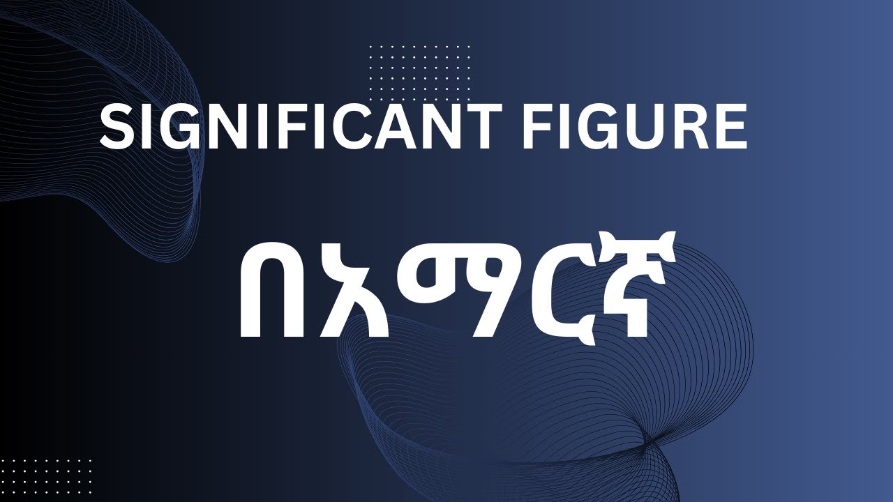 HOW EASILY UNDERSTAND SIGNIFICANT FIGURE IN AMHARIC