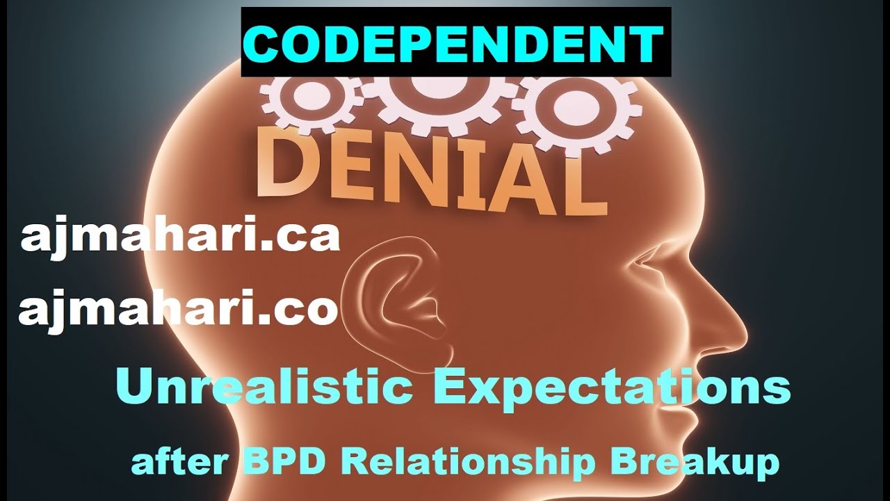 BPD Codependent Denial & Unrealistic Expectations After A BPD Relationship Breakup