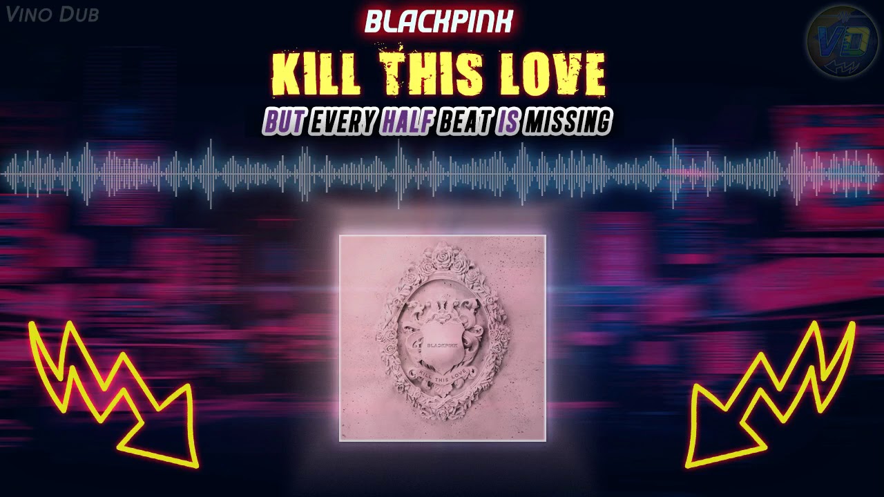 Kill This Love but every half beat is missing