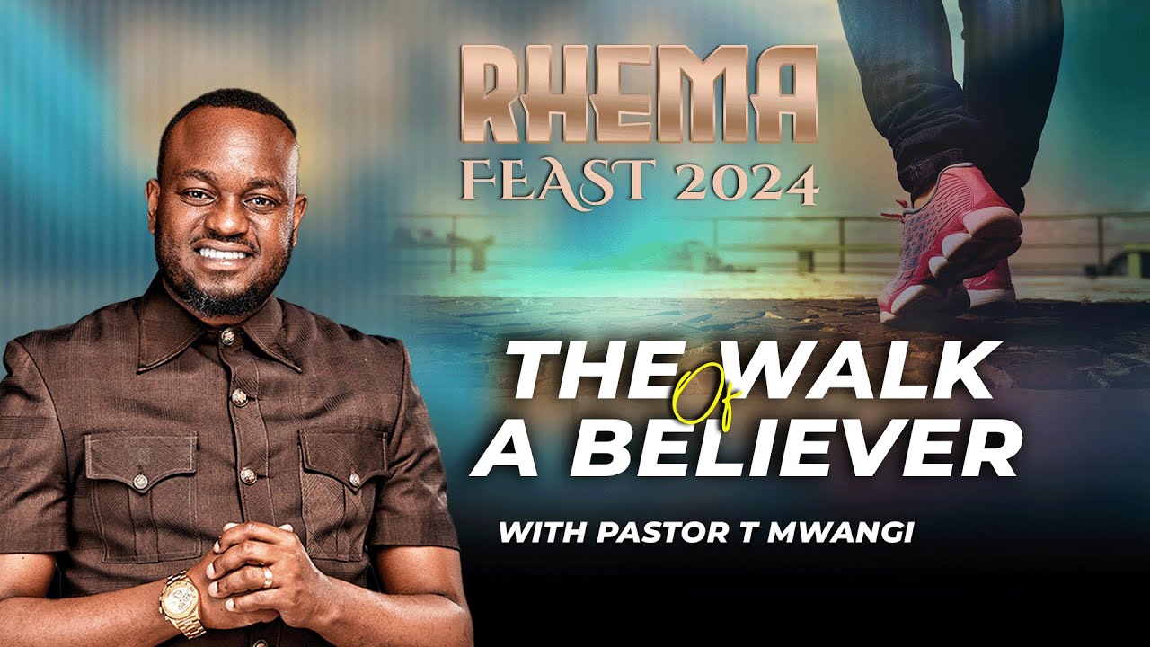 RHEMA FEAST 2024 || THE WALK OF A BELEIVER || with Pastor T Mwangi