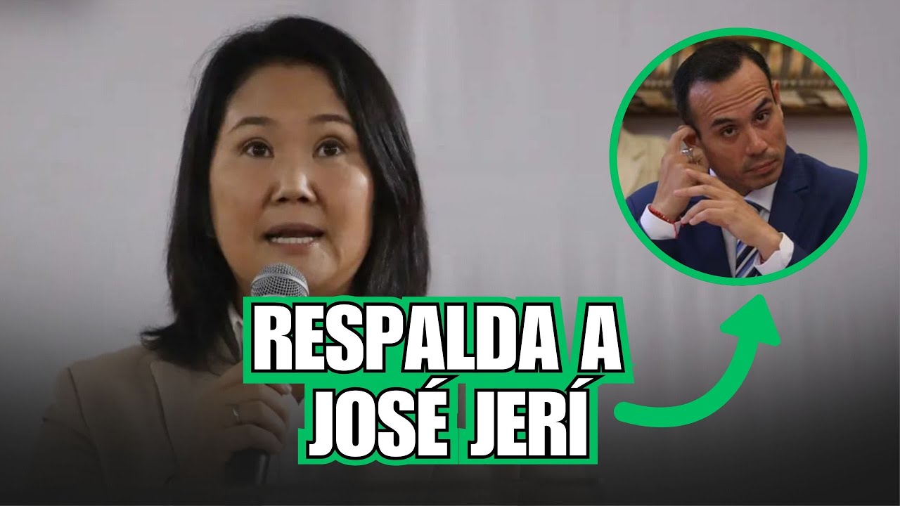 KEIKO FUJIMORI RESPALDA A JOSÉ JERÍ, PERO PIDE QUE CONTINÚEN LAS INVESTIGACIONES