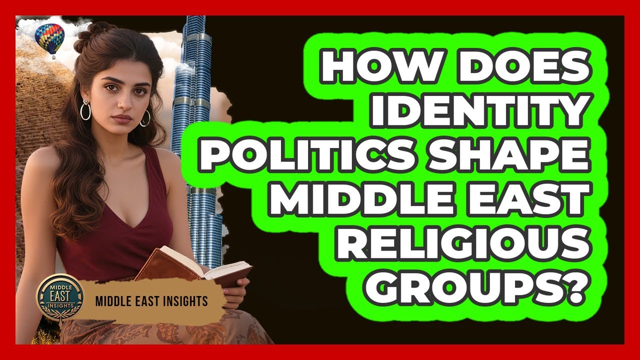 How Does Identity Politics Shape Middle East Religious Groups? - Middle East Insights