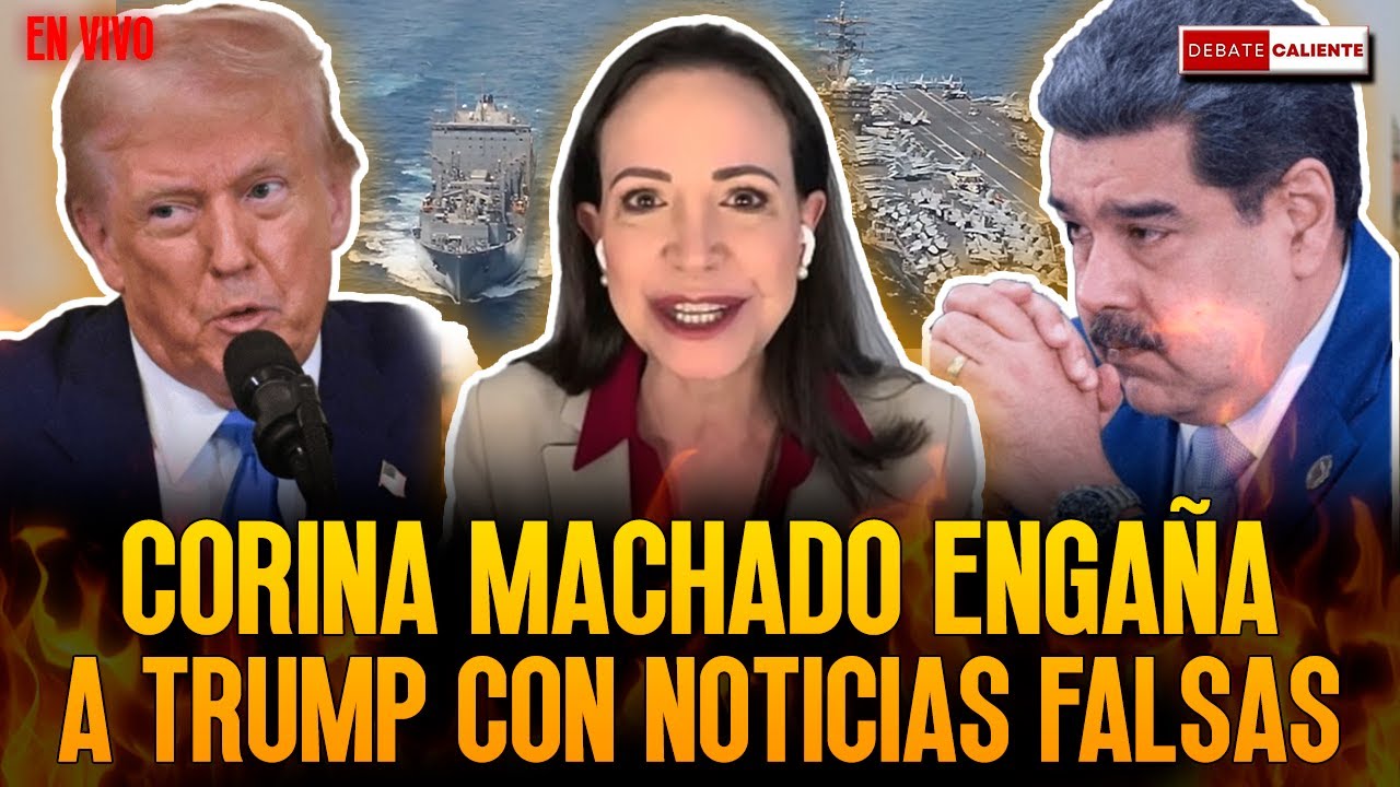 CORINA MACHADO ENGA&Ntilde;A A TRUMP CON NOTICIAS FALSAS - DEBATE CALIENTE