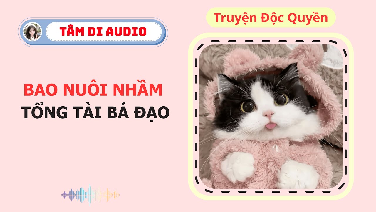 [Truyện Audio] | Bao Nuôi Nhầm Tổng Tài Bá Đạo | Tâm Di Audio #audio  #truyenaudio