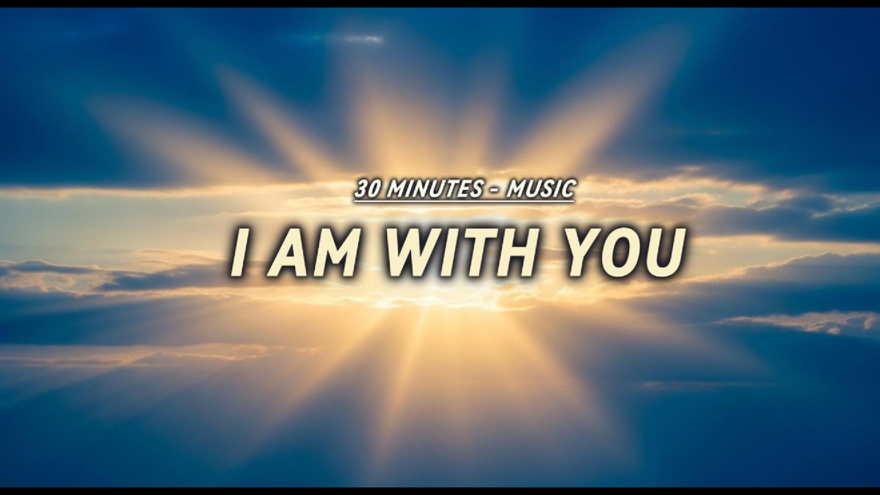 I Am With You – 30 Minutes of Worship Music Inspired by the Words of Jesus