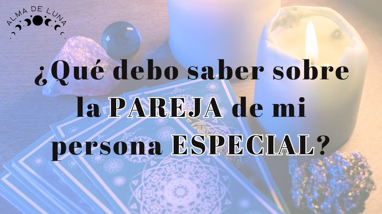 ¿Qué debo saber sobre la PAREJA de mi persona ESPECIAL? 🔮 Tarot interactivo - ALMA DE LUNA 🌙