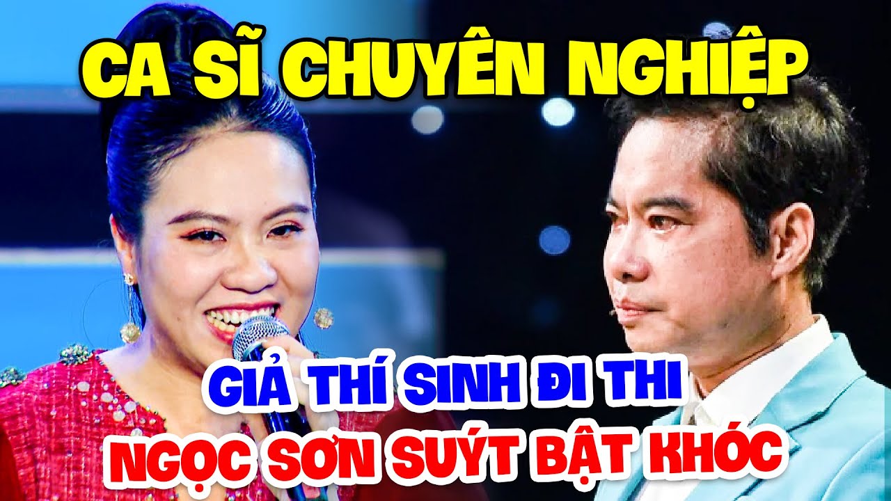NGỌC SƠN SUÝT BẬT KHÓC vì thí sinh HÁT NHƯ CA SĨ nghi vấn 