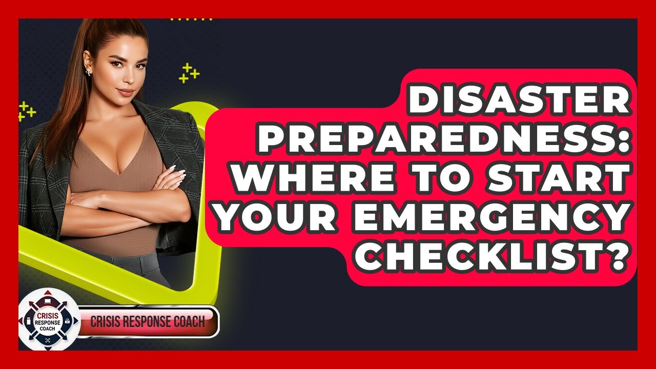Disaster Preparedness: Where To Start Your Emergency Checklist? - Crisis Response Coach