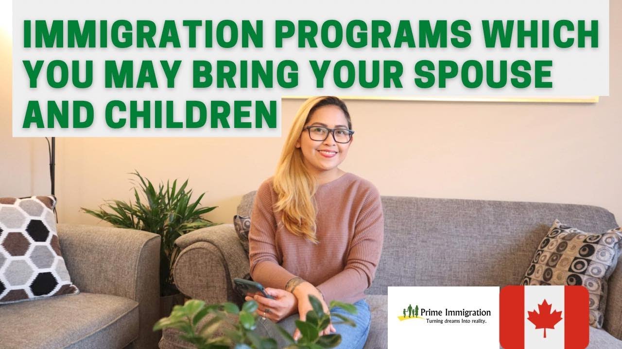IMMIGRATION PROGRAMS IN WHICH YOU MAY BRING YOUR SPOUSE AND CHILDREN