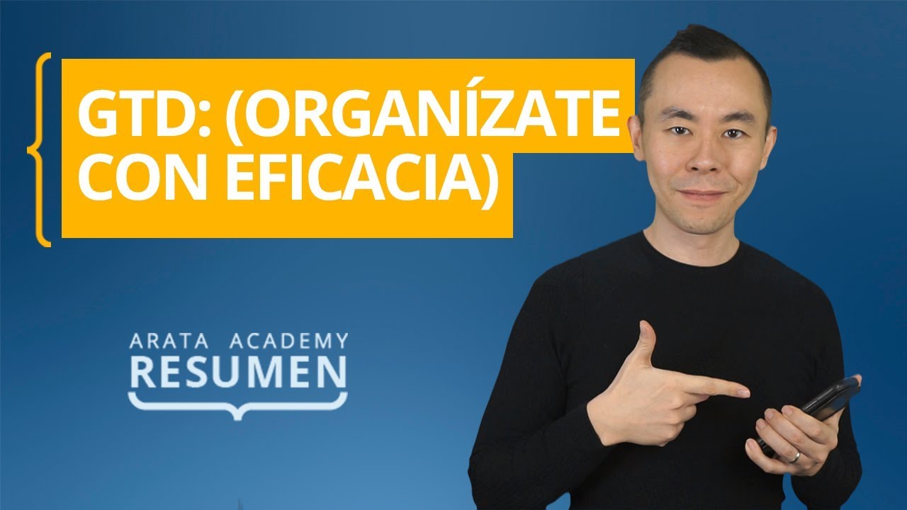 GTD: Getting Things Done (Organ&iacute;zate con eficacia) | Resumen Arata Academy 11