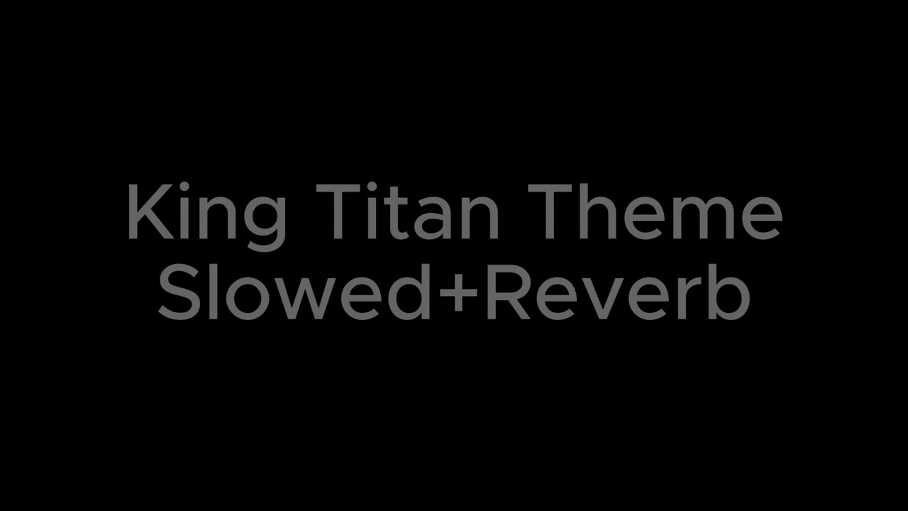 King Titan Theme Slowed+Reverb
