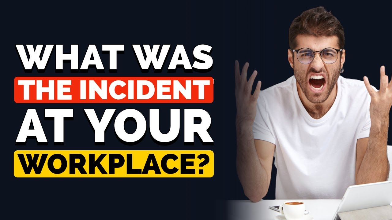 What was THE INCIDENT at your Workplace?
