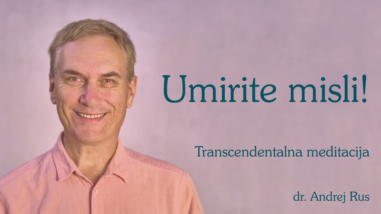 Umirite misli - Transcendentalna meditacija (dr. Andrej Rus)