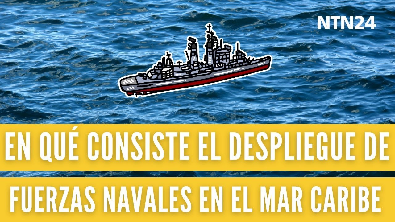 En qué consiste el despliegue de fuerzas navales en el mar Caribe