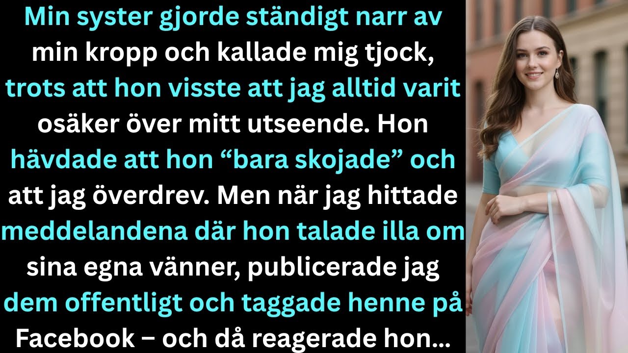 Min syster hånade min kropp, kallade mig tjock och sa att hon skojade, tills jag…