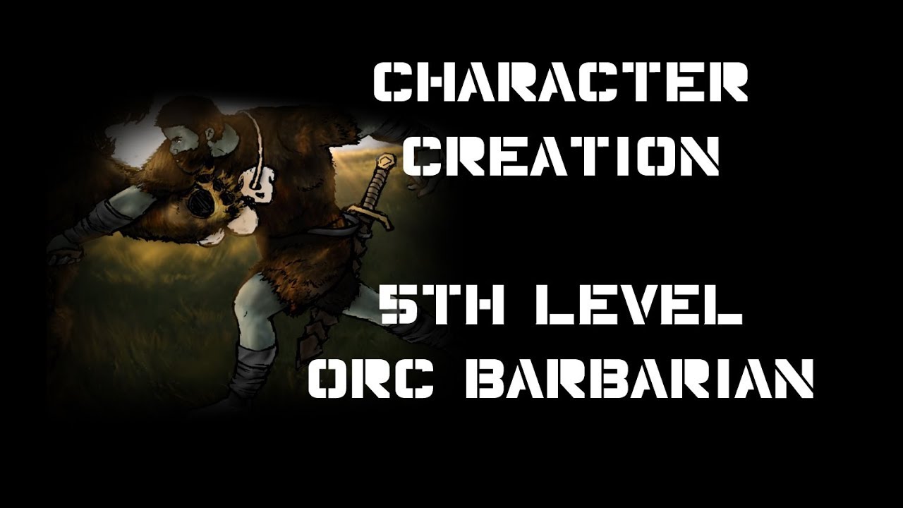 Character Creation: 5th level Orc Barbarian