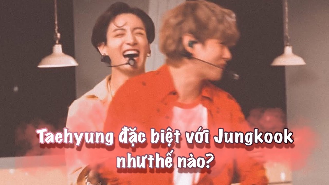 (VKOOK MOMENTS) Taehyung đặc biệt với Jungkook như thế nào?