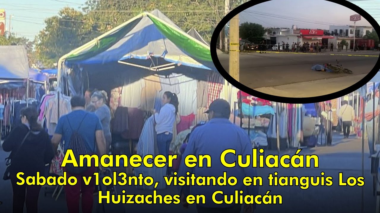 Amanecer en Culiacán - Sabado v1ol3nto, visitando en tianguis Los Huizaches en Culiacán