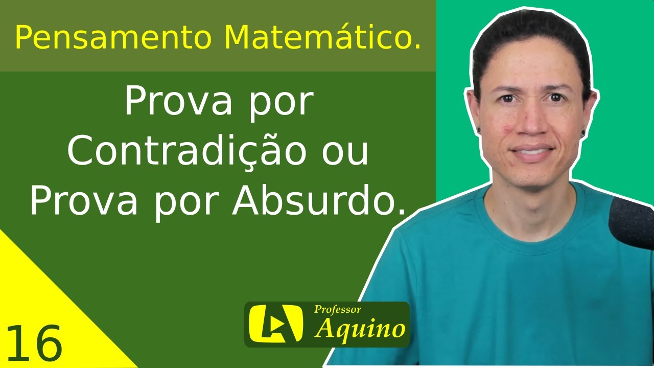 Prova por Contradição ou Prova por Absurdo. | 16. Introdução ao Pensamento Matemático.