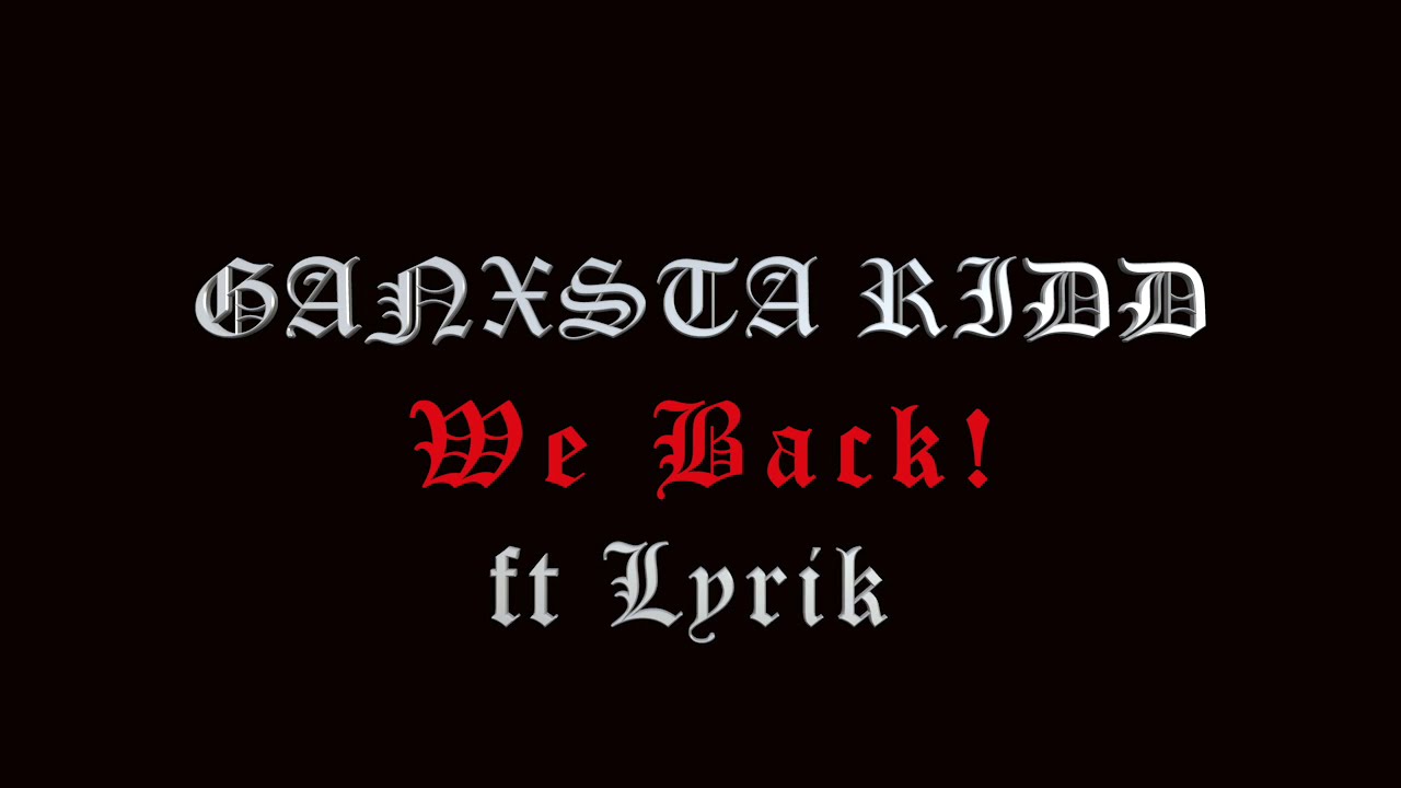 GANXSTA RIDD ft LYRIK  WE BACK!  (BOO-YAA T.R.I.B.E)