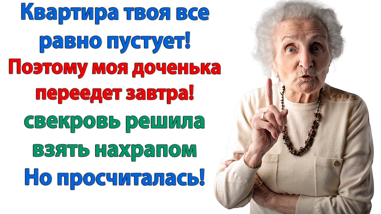 Хватит жадничать! Мы всё решили! Квартира всё равно пустует! Или ты моей дочке осмелишься отказать?