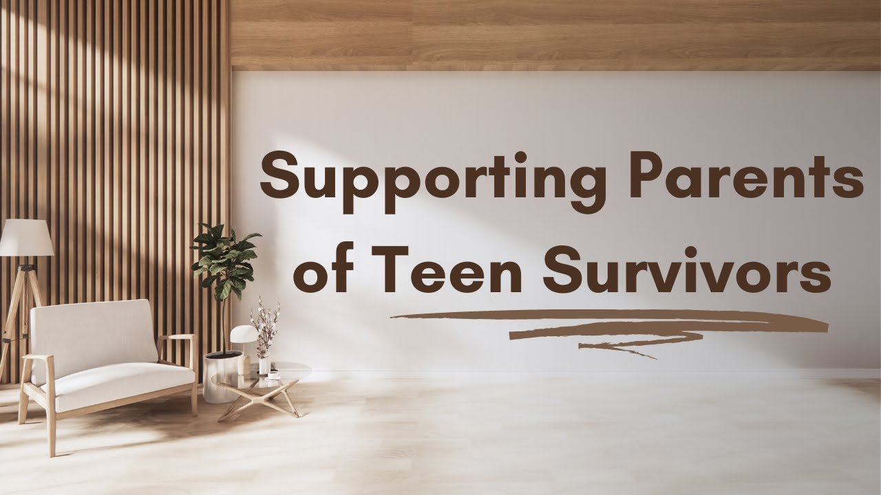 Supporting Parents of Teen Survivors