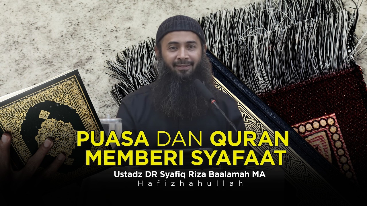 KETIKA PUASA DAN QURAN MEMBERIKAN SYAFAAT - USTADZ DR SYAFIQ RIZA BASALAMAH MA