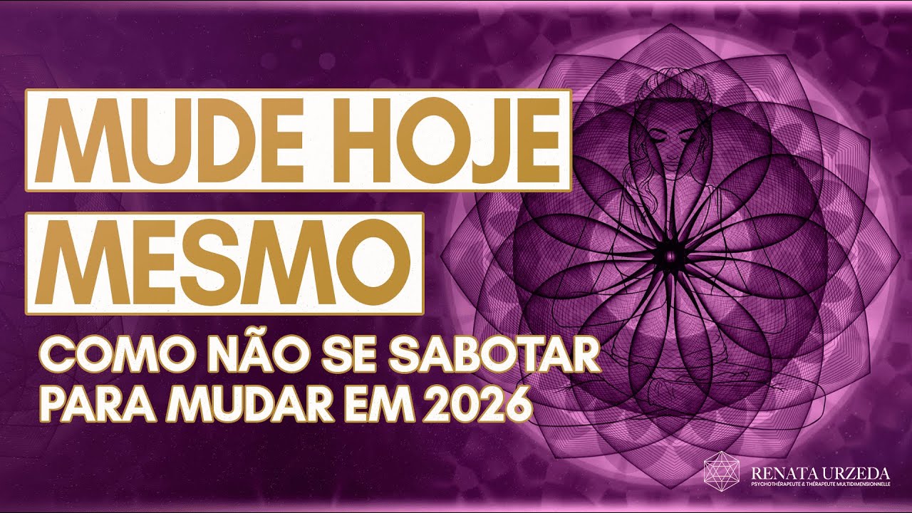 MUDE HOJE MESMO - COMO NÃO SE SABOTAR PARA MUDAR EM 2026 - Renata Urzeda