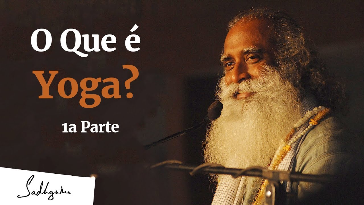 O Que é Yoga? 1ª Parte  | Sadhguru Português